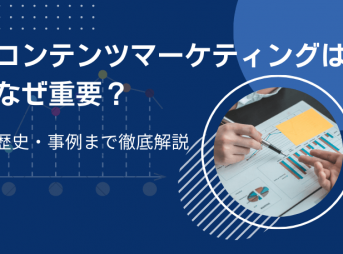 コンテンツマーケティングはなぜ重要？歴史・事例まで徹底解説