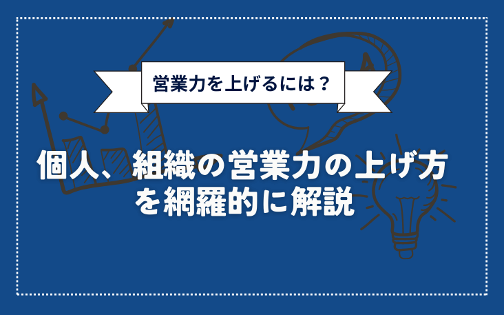 営業力を上げるには？個人、組織の営業力の上げ方を網羅的に解説