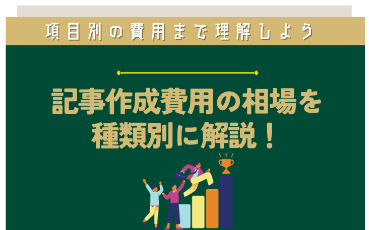 記事作成費用の相場を種類別に解説！項目別の費用まで理解しよう