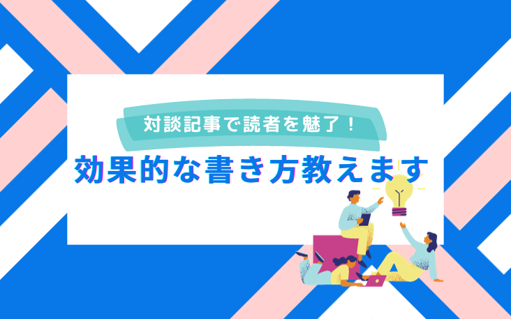 対談記事で読者を魅了！効果的な書き方教えます