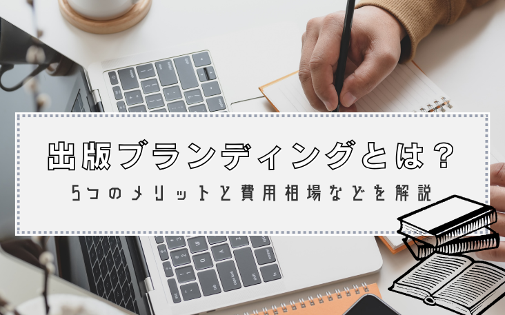 出版ブランディングとは？5つのメリットと費用相場などを解説