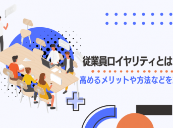 従業員ロイヤリティとは？高めるメリットや方法などを解説