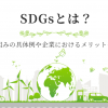 SDGsとは？取り組みの具体例や企業におけるメリットを解説