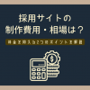 採用サイトの制作費用・相場は？料金を抑える2つのポイントを解説