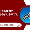 リファラル採用で起こりやすいトラブルとは？防ぐための対策も解説