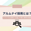 アルムナイ採用とは？リファラル採用との違いや導入事例を解説